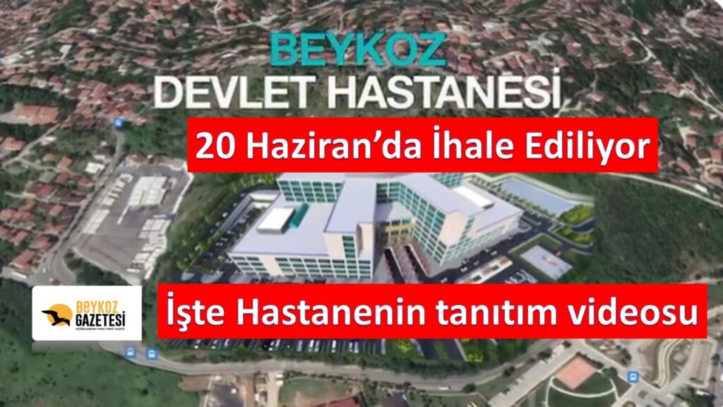 Beykoz Devlet Hastanesi İhalesi 20 Haziran 2023’te. İşte Hastanenin Videosu