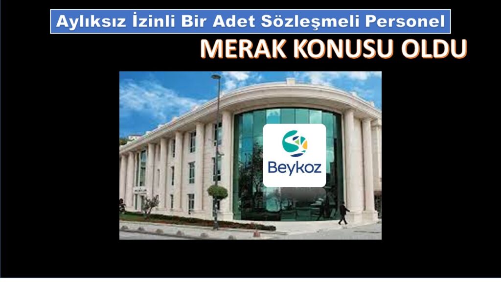 Beykoz Belediyesi’ndeki 1 adet sözleşmeli personel merak konusu oldu!…