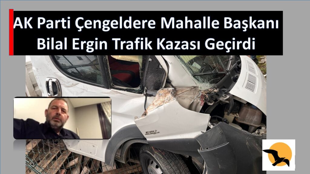 Başkan Bilal Ergin Çengeldere’de Trafik Kazası Geçirdi