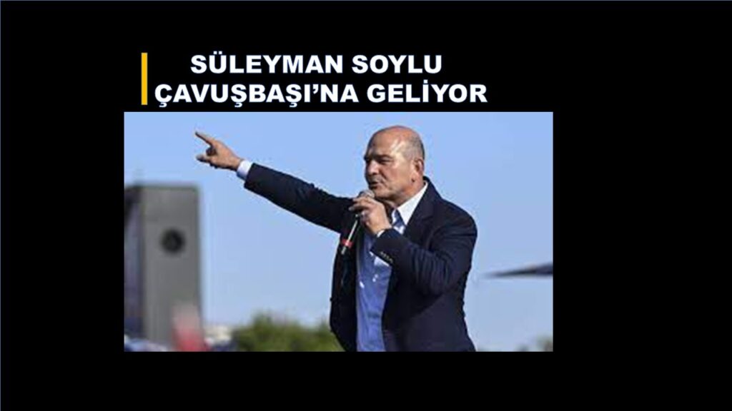 Eski İçişleri Bakanı Süleyman Soylu Çavuşbaşı’na Açılışa Geliyor