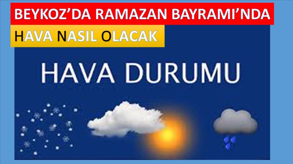Beykoz’da Ramazan Bayramı’nda Hava Nasıl Olacak. 5 Günlük Hava Tahmini