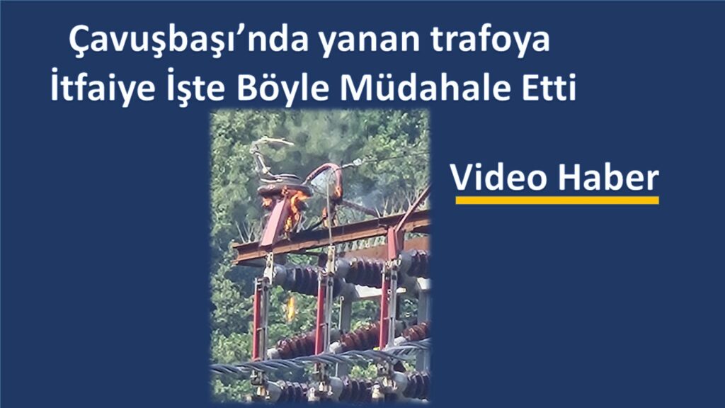 Çavuşbaşı’ndaki trafo alev alev yandı…