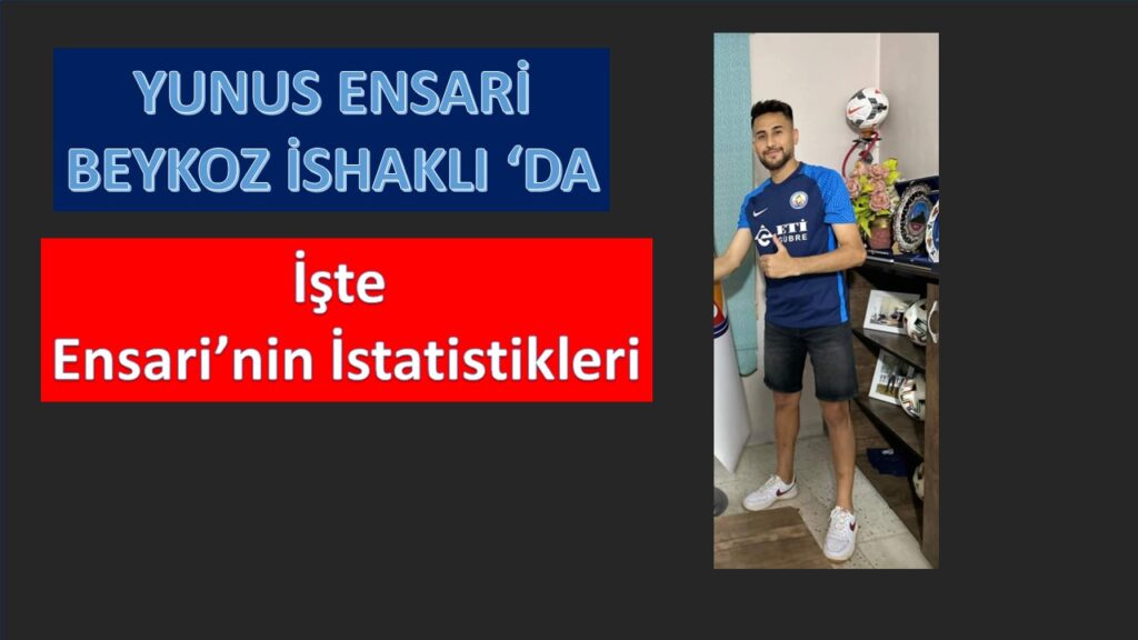 YUNUS ENSARİ BEYKOZ İSHAKLI’DA. İŞTE ENSARİ’NİN İSTATİSTİKLERİ