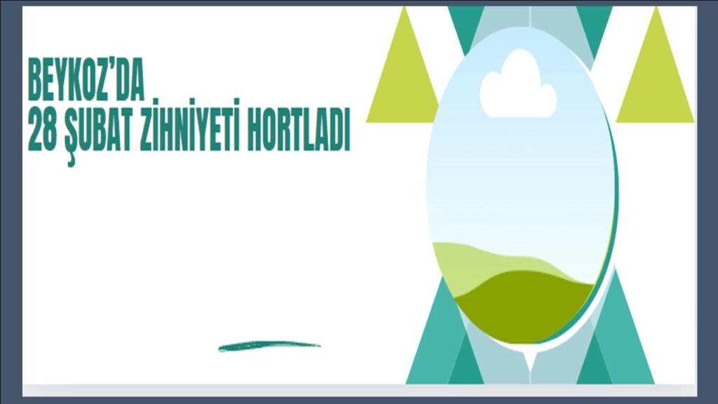 BEYKOZ’DA 28 ŞUBAT ZİHNİYETİ HORTLADI