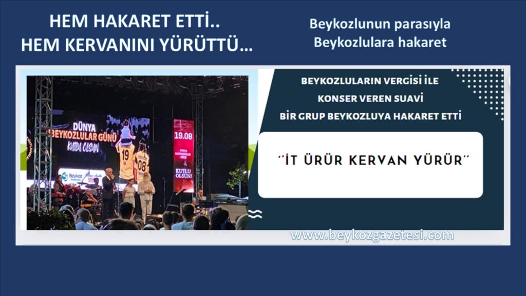BEYKOZLULARIN VERGİSİ İLE SAHNE ALAN SUAVİ BEYKOZLULARA ”İT ÜRÜR KERVAN YÜRÜR” DİYEREK HAKARET ETTİ