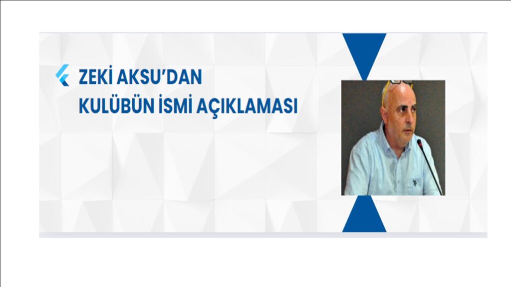 ZEKİ AKSU’DAN KULÜBÜN İSMİ AÇIKLAMASI