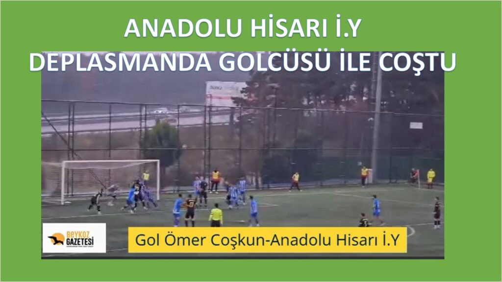ANADOLU HİSARI’NIN GOLCÜSÜ ÖMER COŞKUN YİNE COŞTU