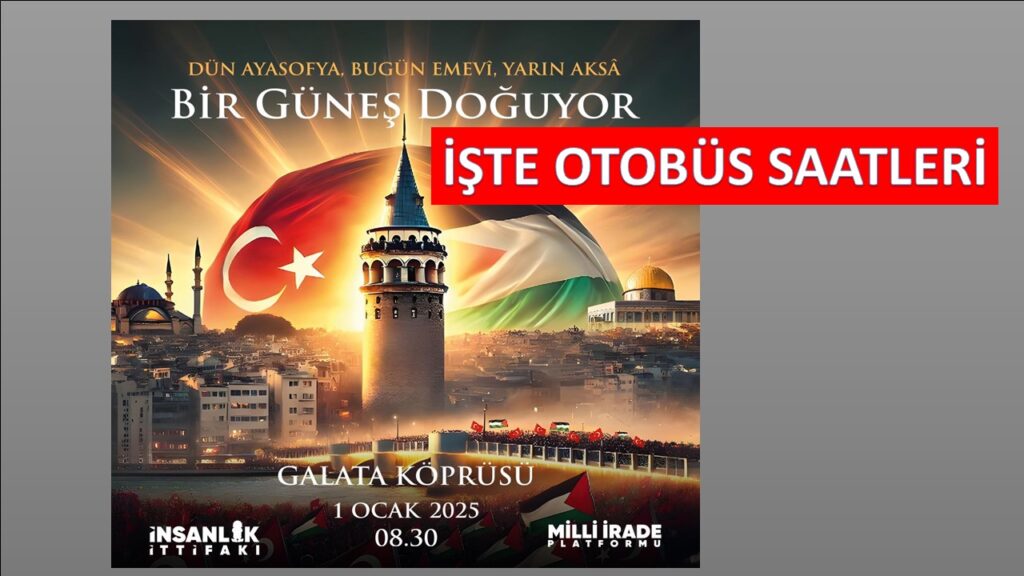 GAZZE İÇİN, MESCİD-İ AKSA İÇİN 1 OCAK’TA GALATA KÖPRÜSÜNDEYİZ. OTOBÜS HAREKET SAATLERİ