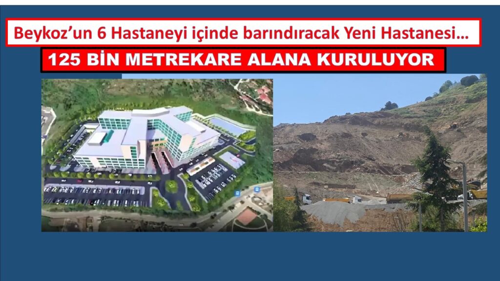 BEYKOZ’UN YENİ DEVLET HASTANESİ 500 YATAK KAPASİTESİ İLE 125 BİN METREKARE ALANA KURULUYOR