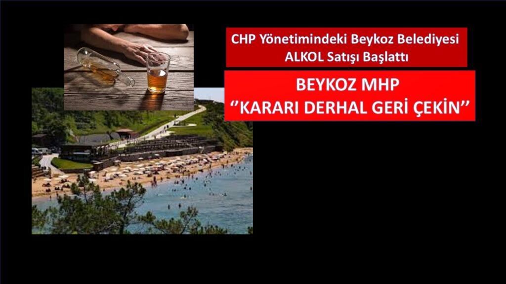 TESİSLERDE ALKOL SATIŞI BAŞLATAN BEYKOZ BELEDİYE’SİNE MHP’DEN SERT ÇIKIŞ