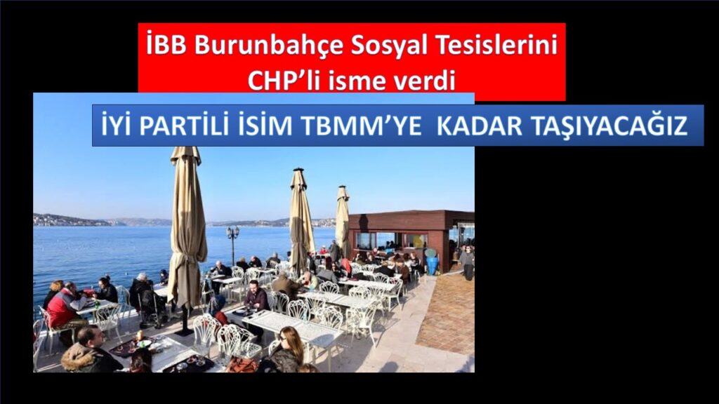 İBB BURUNBAHÇE  CHP’Lİ İSMİN İŞLETMESİNE VERİLDİ. İYİ PARTİ’DEN SERT ÇIKIŞ