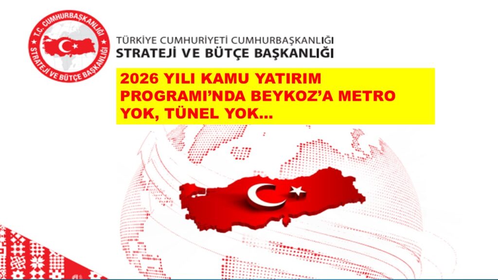 KAMU YATIRIM PROGRAMI’NDAN 2026’DA BEYKOZ’A METRO VE TÜNEL ÇIKMADI