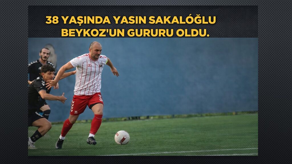 YASİN SAKALOĞLU 38 YAŞINDA BEYKOZ’UN GURURU OLDU