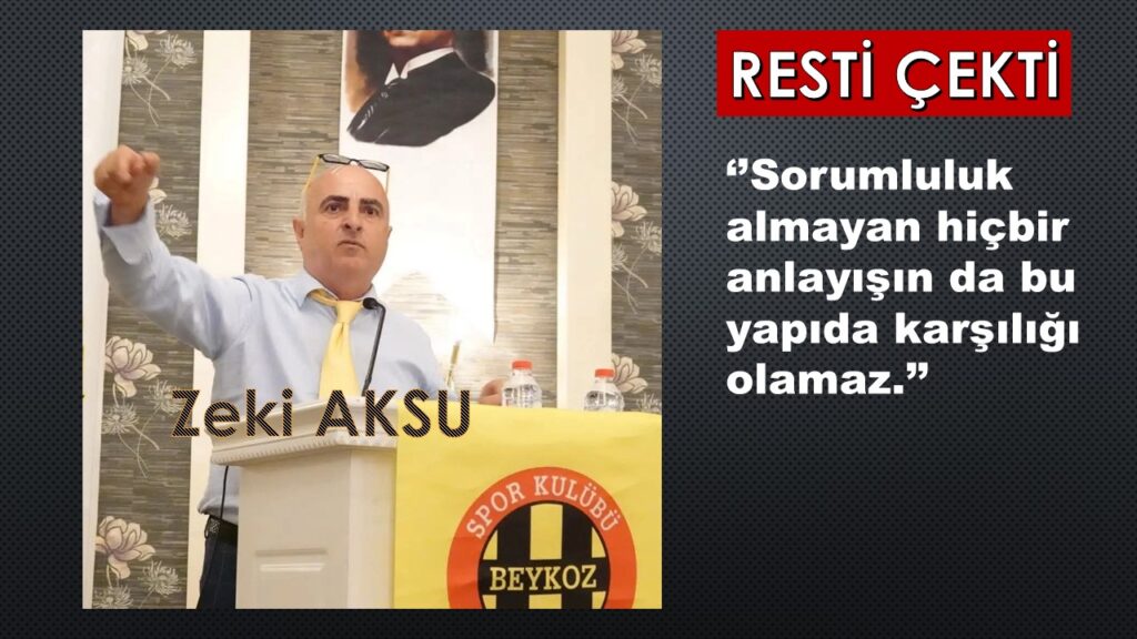 BEYKOZ 1908 Başkanı Zeki Aksu Son Uyarıdır Diyerek Resti Çekti