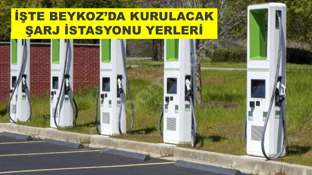Beykoz’da Şarj İstasyonları Bu 8 Noktada Kurulacak