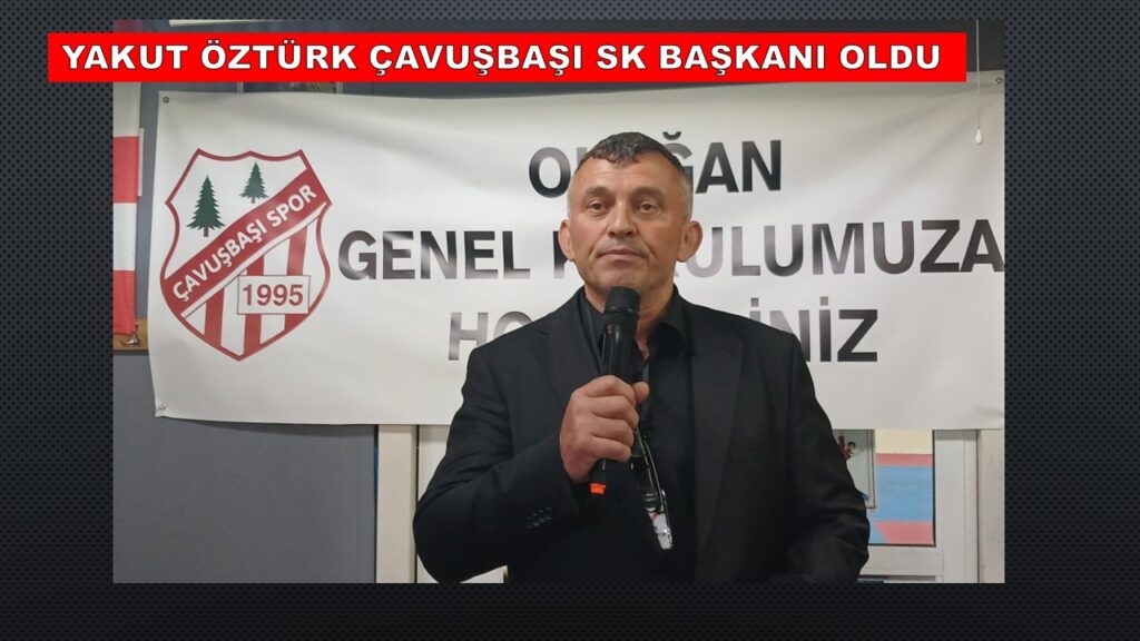 ÇAVUŞBAŞI SPOR KULÜBÜ’NÜN YENİ BAŞKANI YAKUT ÖZTÜRK OLDU