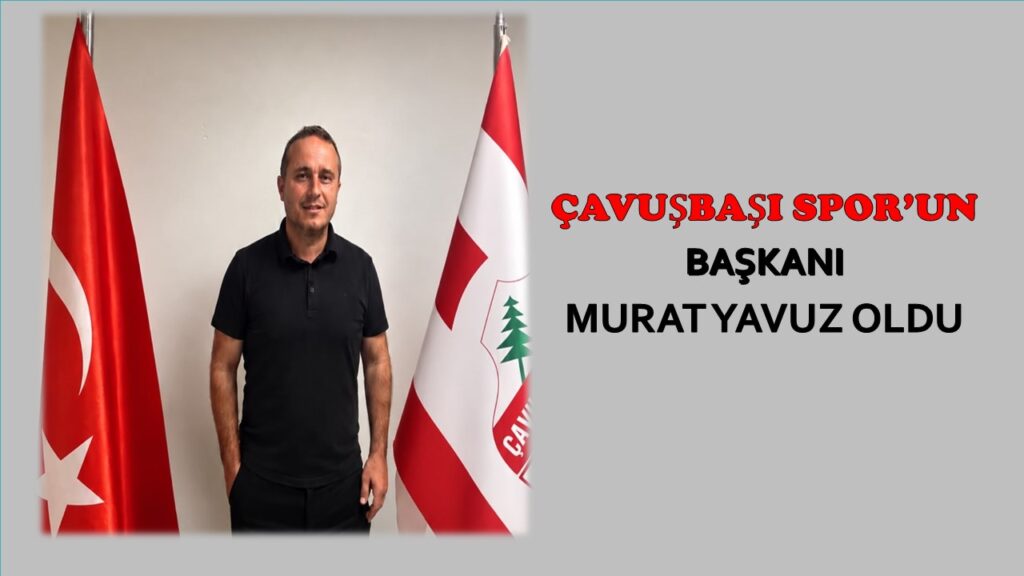 ÇAVUŞBAŞI SPOR’UN BAŞKANI MURAT YAVUZ OLDU